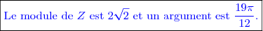 \boxed{\textcolor{blue}{\text{Le module de }Z\text{ est }2\sqrt{2}\text{ et un argument est }\dfrac{19\pi}{12}.  }}}
